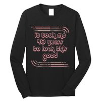 It Took Me 40 Years To Look This Good 40th Birthday Long Sleeve Shirt