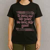 It Took Me 40 Years To Look This Good 40th Birthday T-Shirt