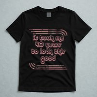 It Took Me 40 Years To Look This Good 40th Birthday T-Shirt