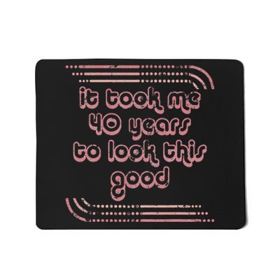 It Took Me 40 Years To Look This Good 40th Birthday Mousepad