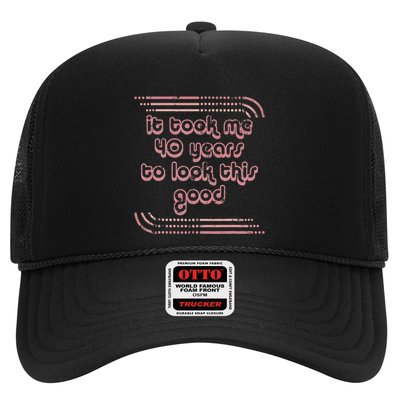It Took Me 40 Years To Look This Good 40th Birthday Trucker Hat