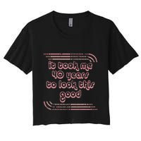It Took Me 40 Years To Look This Good 40th Birthday Women's Crop Top Tee