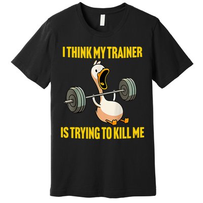 I Think My Trainer Is Trying To Kill Me Funny Workout Gym Premium T-Shirt