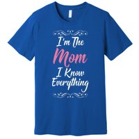 Im The Mom I Know Everything Cool Graphic Design Meaningful Gift Premium T-Shirt