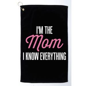 Im The Mom I Know Everything Funniest Graphic Design Cute Gift Platinum Collection Golf Towel