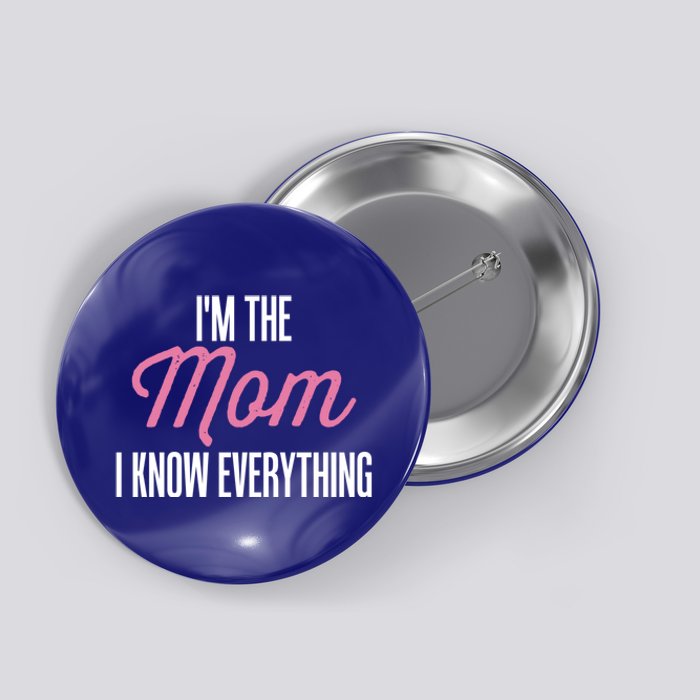 Im The Mom I Know Everything Funniest Graphic Design Cute Gift Button