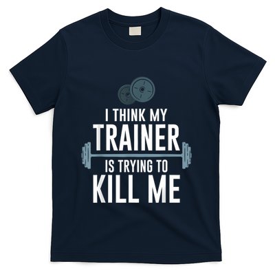 I Think My Trainer Is Trying To Kill Me Gym Tired T-Shirt