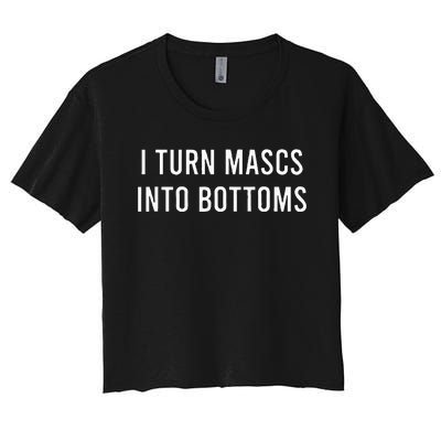 I Turn Mascs Into Bottoms Funny Lesbian LGBTQ Women's Crop Top Tee