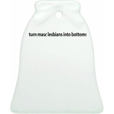 I Turn Masc Lesbian Into Bottoms Ceramic Bell Ornament