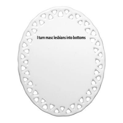 I Turn Masc Lesbian Into Bottoms Ceramic Oval Ornament