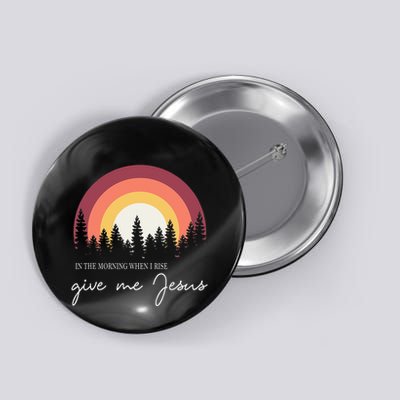 In The Morning When I Rise Give Me Jesus Button