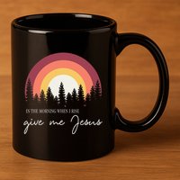 In The Morning When I Rise Give Me Jesus 11oz C Handle Ceramic Mug