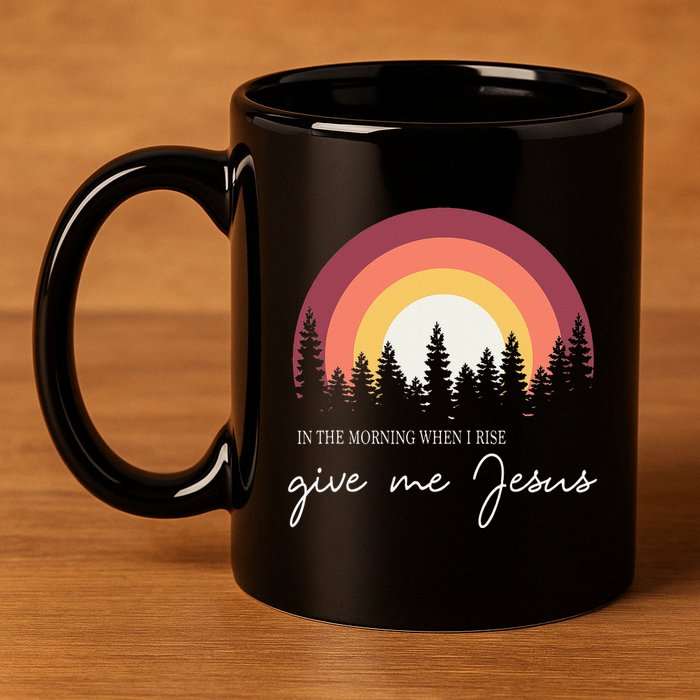 In The Morning When I Rise Give Me Jesus 11oz C Handle Ceramic Mug
