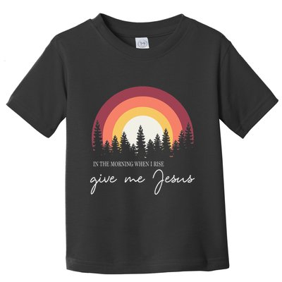 In The Morning When I Rise Give Me Jesus Toddler T-Shirt