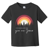 In The Morning When I Rise Give Me Jesus Toddler T-Shirt