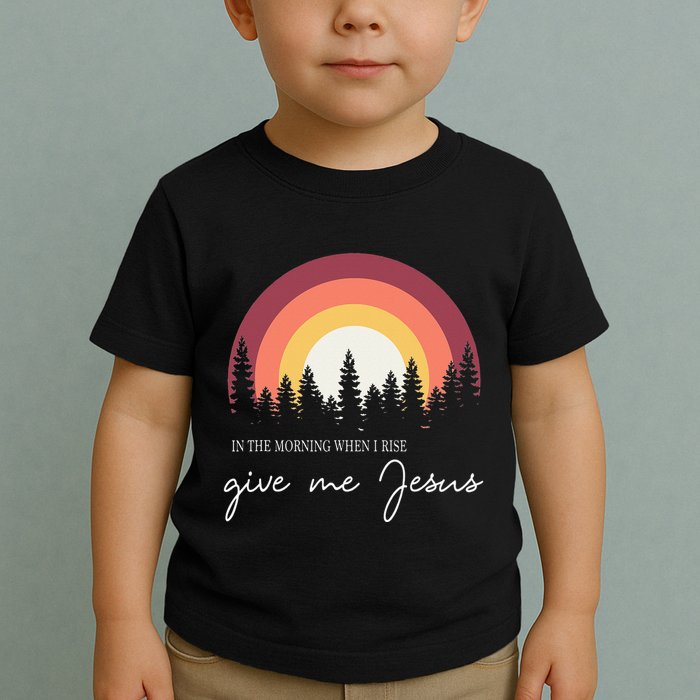 In The Morning When I Rise Give Me Jesus Toddler T-Shirt
