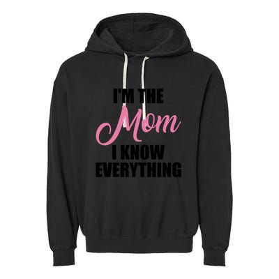 Im The Mom I Know Everything Hilarious Graphic Design Gift Garment-Dyed Fleece Hoodie