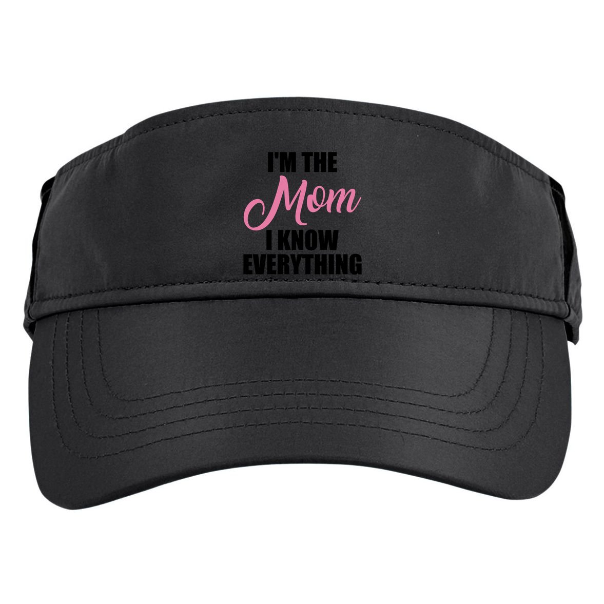 Im The Mom I Know Everything Hilarious Graphic Design Gift Adult Drive Performance Visor