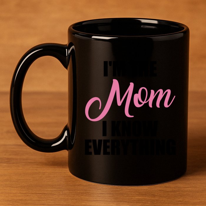 Im The Mom I Know Everything Hilarious Graphic Design Gift 11oz C Handle Ceramic Mug