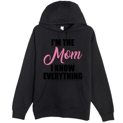 Im The Mom I Know Everything Hilarious Graphic Design Gift Premium Pullover Hoodie