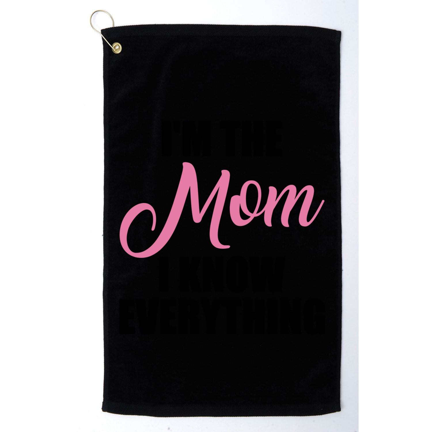 Im The Mom I Know Everything Hilarious Graphic Design Gift Golf Towel