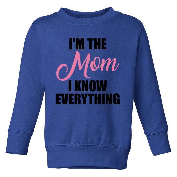 Im The Mom I Know Everything Hilarious Graphic Design Gift Toddler Sweatshirt