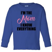 Im The Mom I Know Everything Hilarious Graphic Design Gift Toddler Long Sleeve Shirt