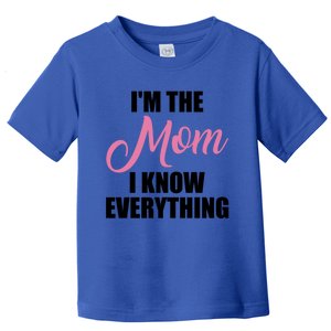 Im The Mom I Know Everything Hilarious Graphic Design Gift Toddler T-Shirt