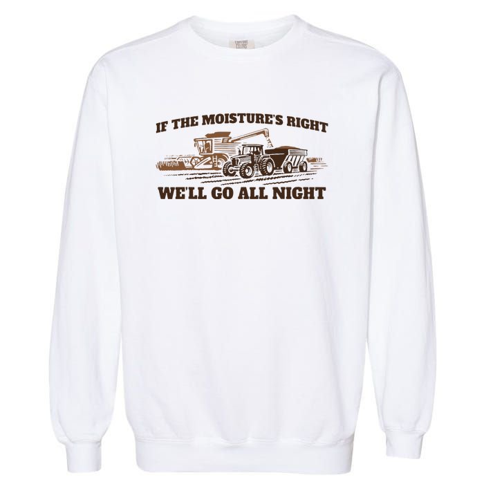 If The Moistures Right WeLl Go All Night Garment-Dyed Sweatshirt