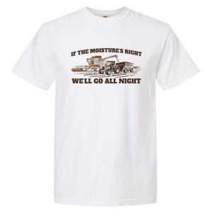 If The Moistures Right WeLl Go All Night Garment-Dyed Heavyweight T-Shirt