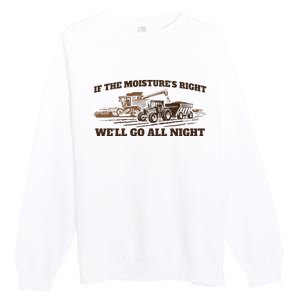 If The Moistures Right WeLl Go All Night Premium Crewneck Sweatshirt