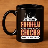 Is This My Family Or A Circus Who Is Asking Circus Gift Funny Gift 11oz C Handle Ceramic Mug