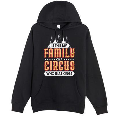 Is This My Family Or A Circus Who Is Asking Circus Gift Funny Gift Premium Pullover Hoodie
