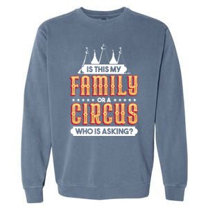 Is This My Family Or A Circus Who Is Asking Circus Gift Funny Gift Garment-Dyed Sweatshirt