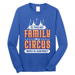 Is This My Family Or A Circus Who Is Asking Circus Gift Funny Gift Long Sleeve Shirt