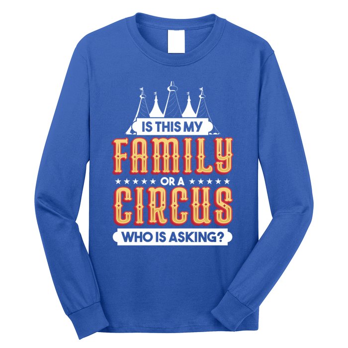 Is This My Family Or A Circus Who Is Asking Circus Gift Funny Gift Long Sleeve Shirt