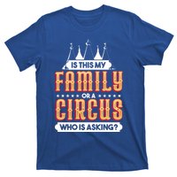 Is This My Family Or A Circus Who Is Asking Circus Gift Funny Gift T-Shirt