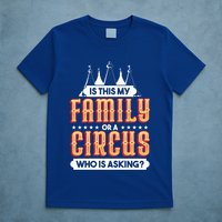 Is This My Family Or A Circus Who Is Asking Circus Gift Funny Gift T-Shirt