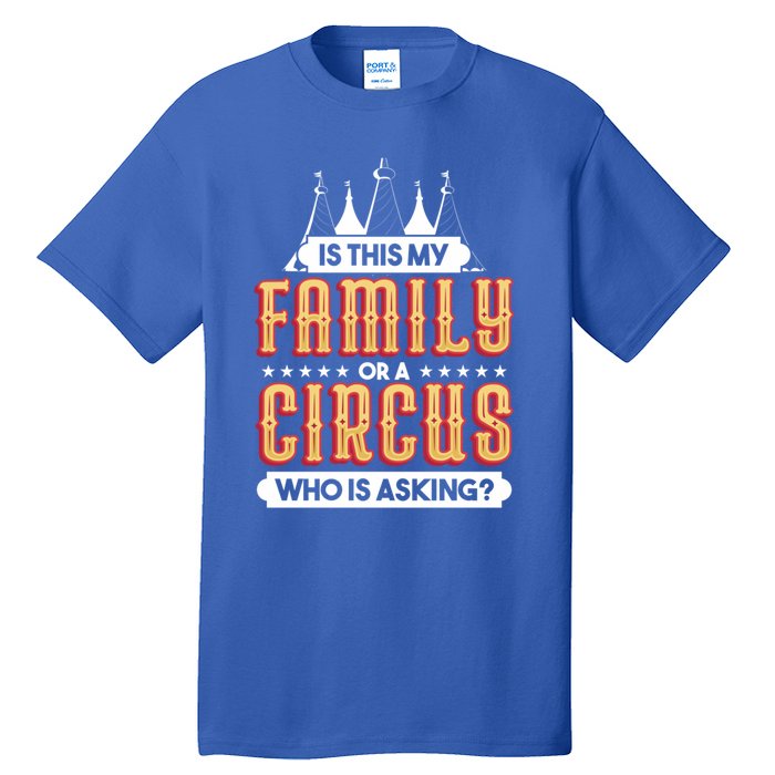 Is This My Family Or A Circus Who Is Asking Circus Gift Funny Gift Tall T-Shirt