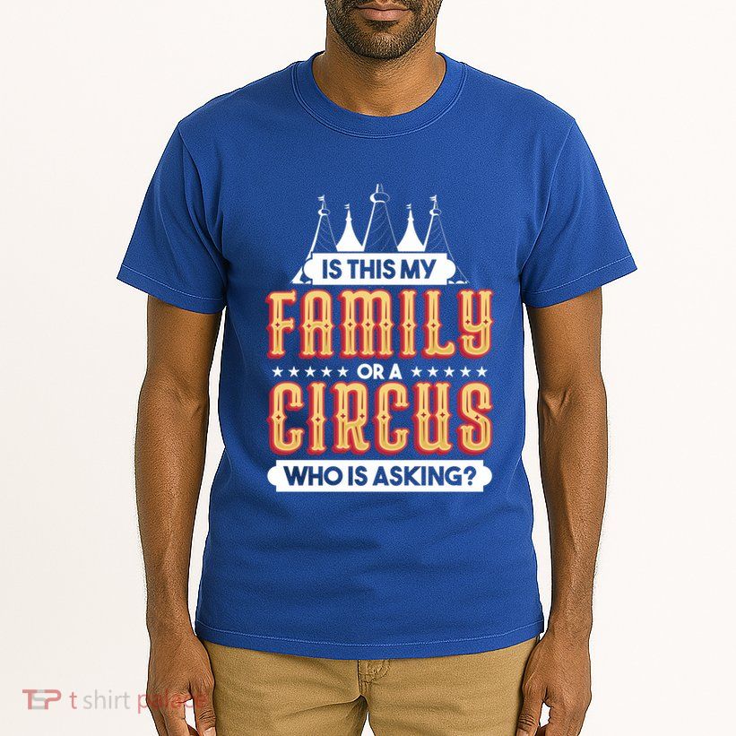 Is This My Family Or A Circus Who Is Asking Circus Gift Funny Gift Tall T-Shirt