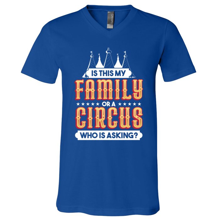 Is This My Family Or A Circus Who Is Asking Circus Gift Funny Gift V-Neck T-Shirt