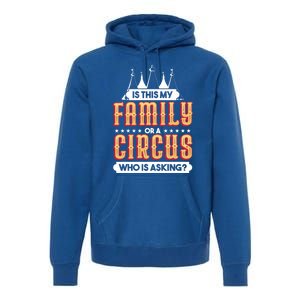 Is This My Family Or A Circus Who Is Asking Circus Gift Funny Gift Premium Hoodie