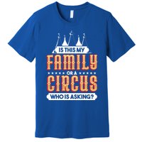 Is This My Family Or A Circus Who Is Asking Circus Gift Funny Gift Premium T-Shirt