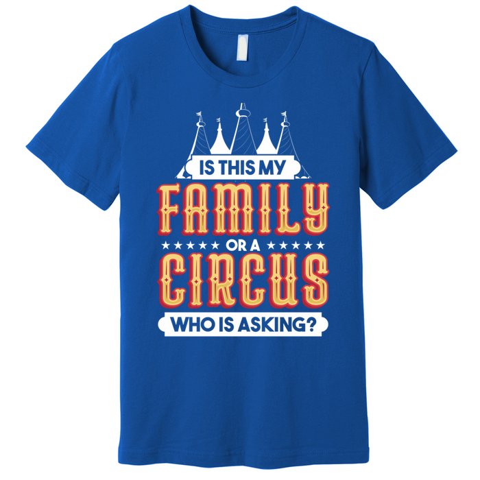 Is This My Family Or A Circus Who Is Asking Circus Gift Funny Gift Premium T-Shirt