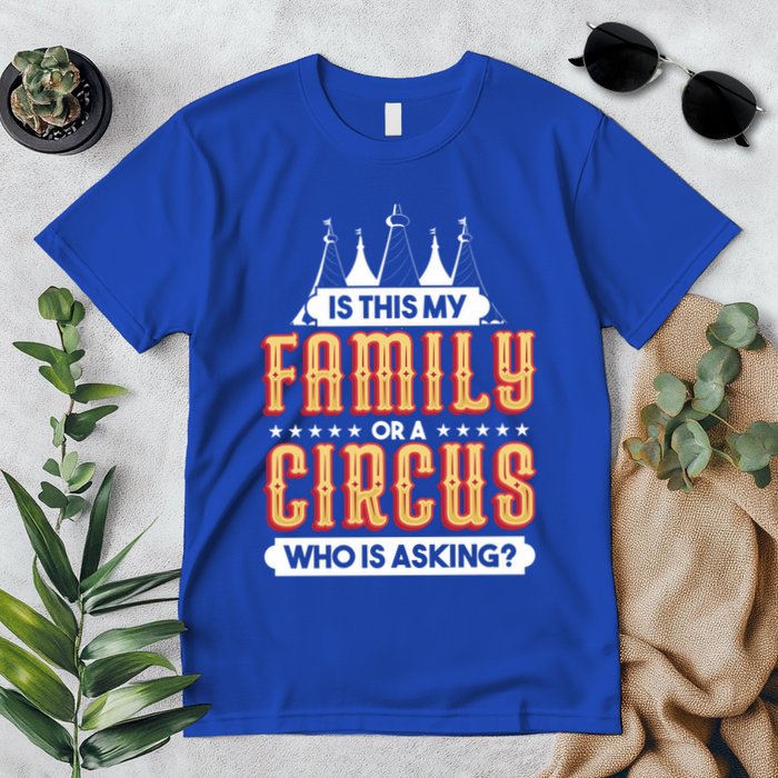 Is This My Family Or A Circus Who Is Asking Circus Gift Funny Gift Premium T-Shirt