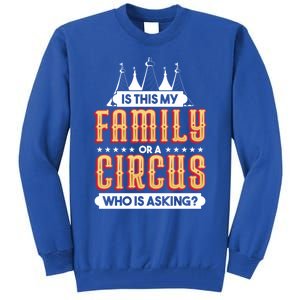 Is This My Family Or A Circus Who Is Asking Circus Gift Funny Gift Tall Sweatshirt