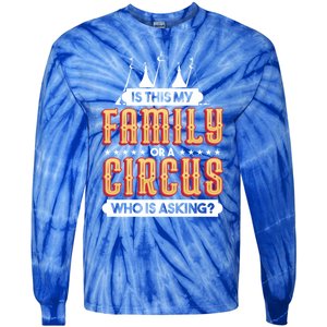 Is This My Family Or A Circus Who Is Asking Circus Gift Funny Gift Tie-Dye Long Sleeve Shirt