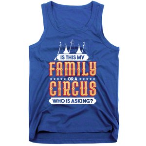 Is This My Family Or A Circus Who Is Asking Circus Gift Funny Gift Tank Top