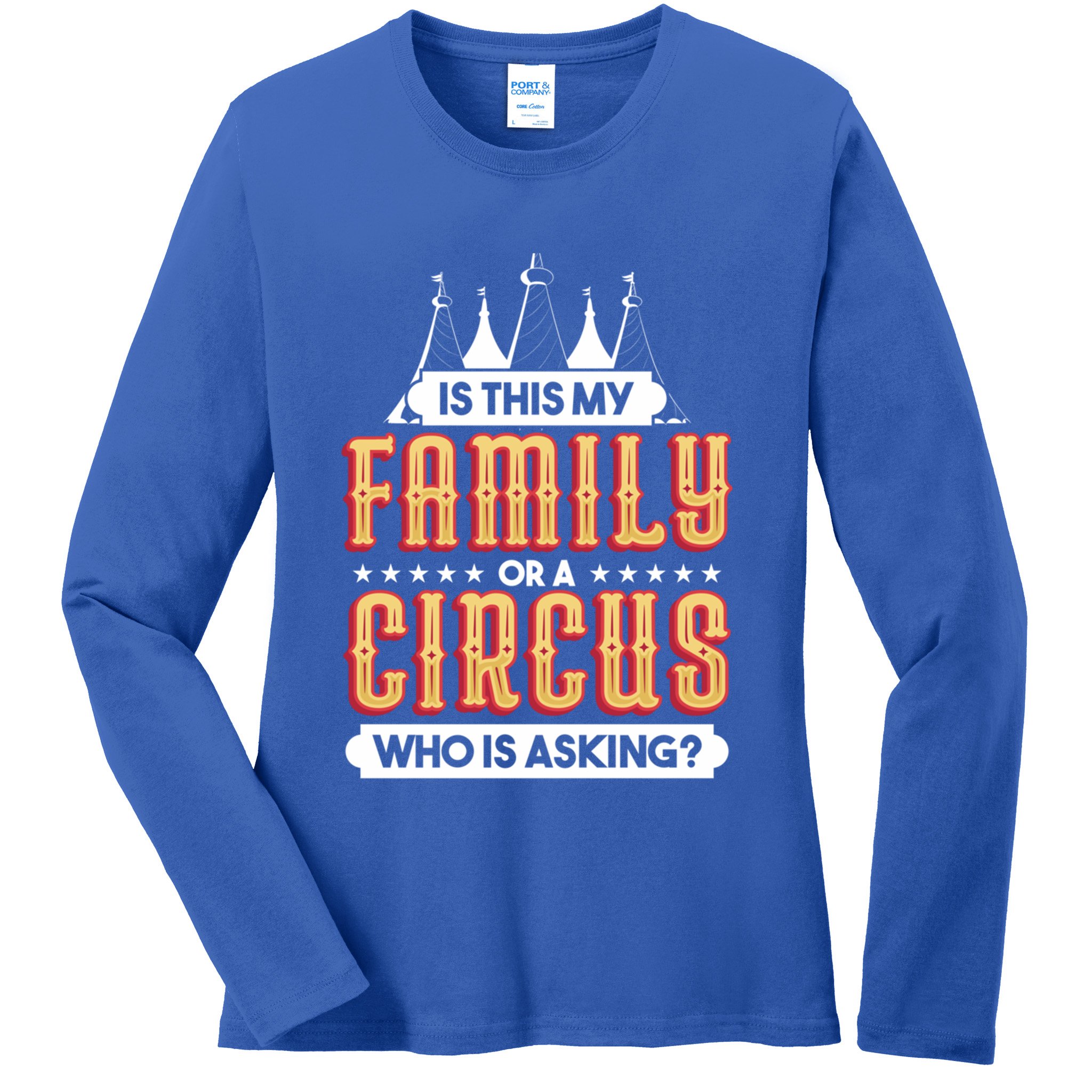 Is This My Family Or A Circus Who Is Asking Circus Gift Funny Gift Ladies Long Sleeve Shirt