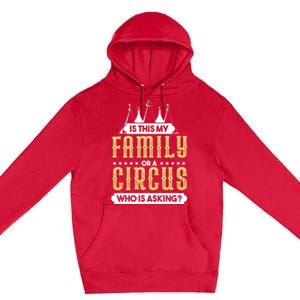 Is This My Family Or A Circus Who Is Asking Circus Gift Funny Gift Premium Pullover Hoodie